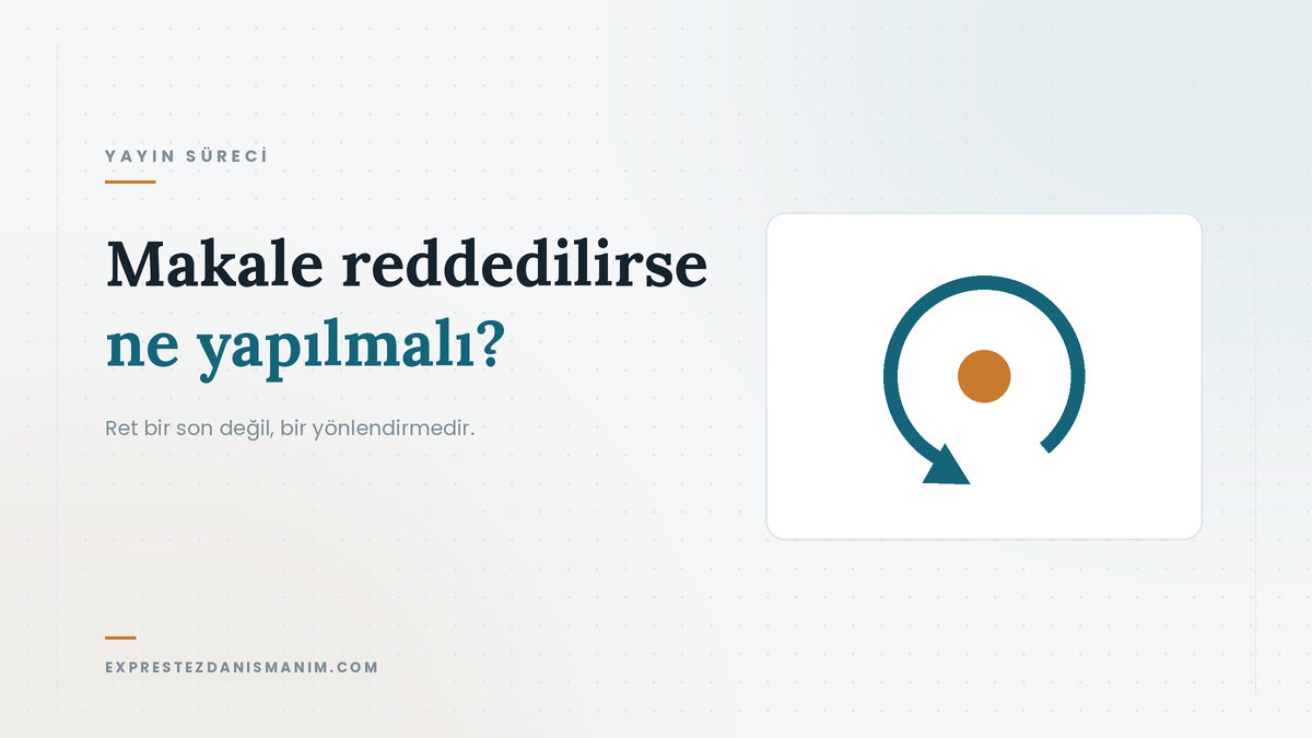 Makale reddedilirse ne yapılmalı — Ret bir son değil, bir yönlendirmedir